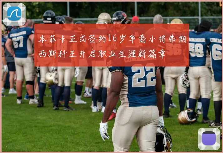本菲卡正式签约16岁华裔小将弗朗西斯科王开启职业生涯新篇章