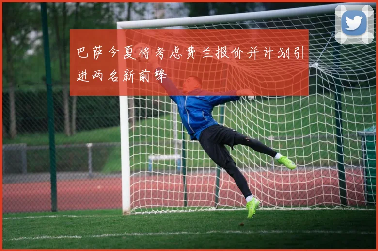 巴萨今夏将考虑费兰报价并计划引进两名新前锋